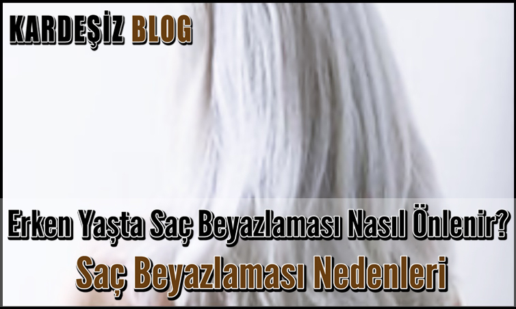 Erken Yaşta Saç Beyazlaması Nasıl Önlenir