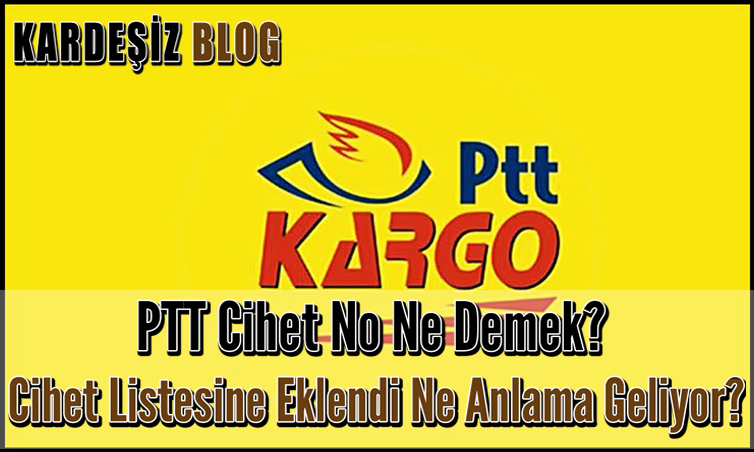 ptt-cihet-no-ne-demek-cihet-listesine-eklendi-ne-anlama-geliyor