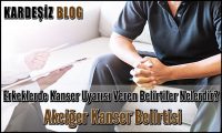 Erkeklerde Kanser Uyarısı Veren Belirtiler Nelerdir