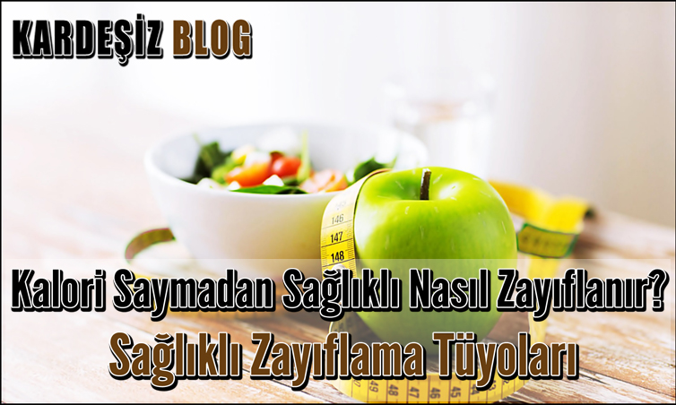 Kalori Saymadan Sağlıklı Nasıl Zayıflanır