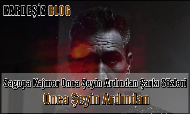 Sagopa Kajmer Onca Şeyin Ardından Şarkı Sözleri