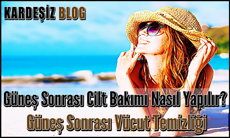 Güneş Sonrası Cilt Bakımı Nasıl Yapılır