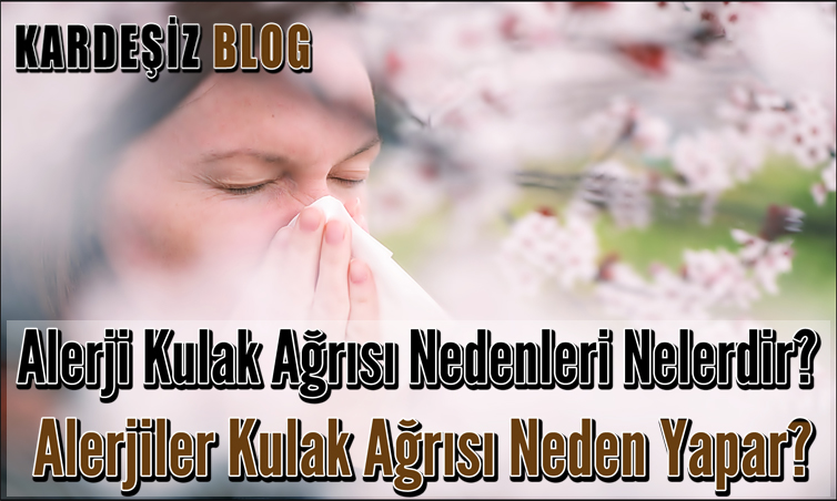 Alerji Kulak Ağrısı Nedenleri Nelerdir