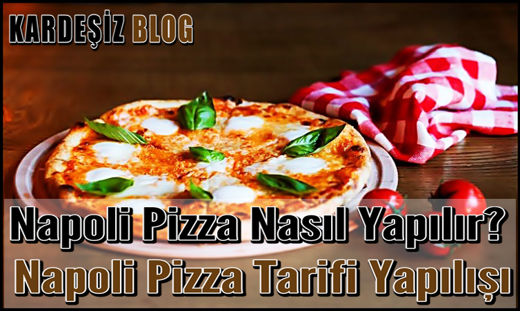 Napoli Pizza Nasıl Yapılır? Napoli Pizza Tarifi Yapılışı