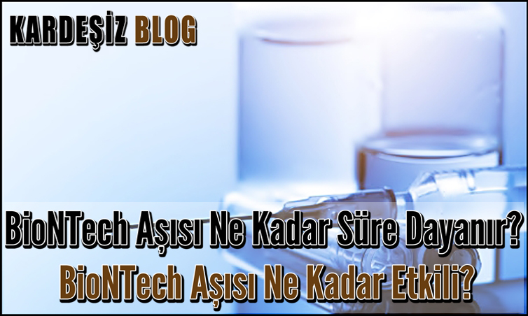 BioNTech Aşısı Ne Kadar Süre Dayanır