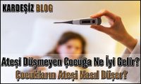 Ateşi Düşmeyen Çocuğa Ne iyi Gelir