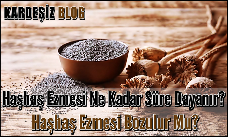 Haşhaş Ezmesi Ne Kadar Süre Dayanır