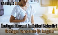 Özofagus Kanseri Belirtileri Nelerdir