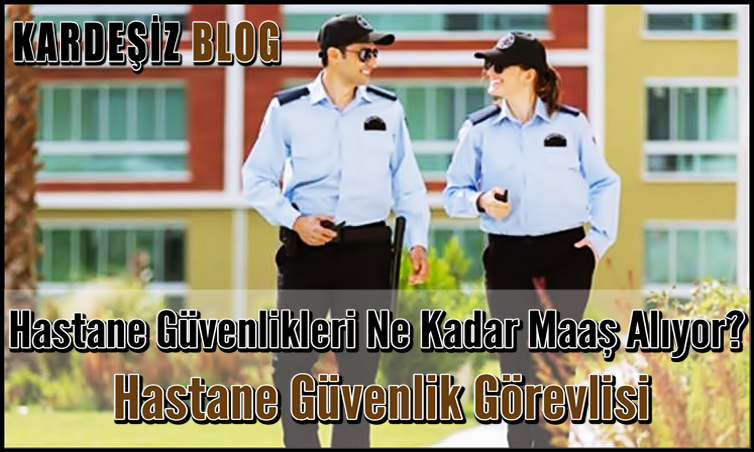 Hastane Güvenlikleri Ne Kadar Maaş Alıyor