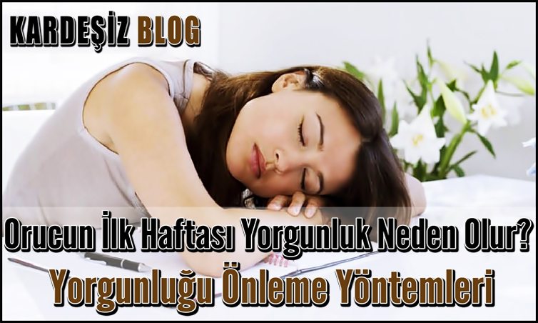 Orucun ilk Haftası Yorgunluk Neden Olur