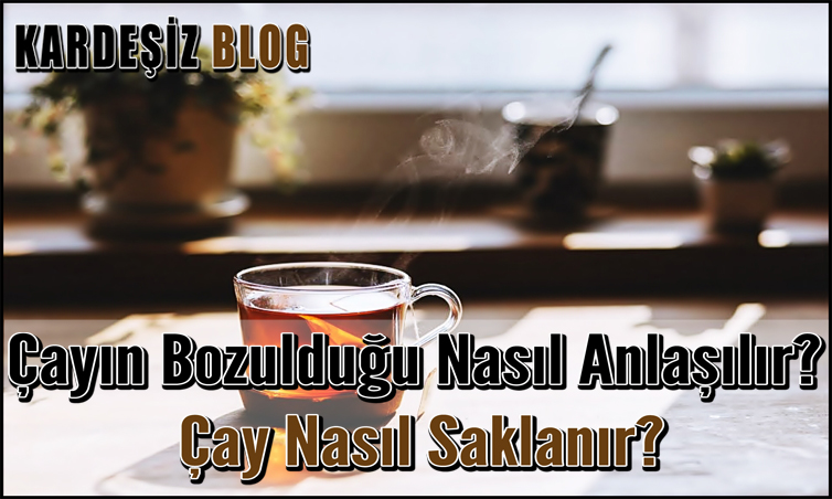 Çayın Bozulduğu Nasıl Anlaşılır