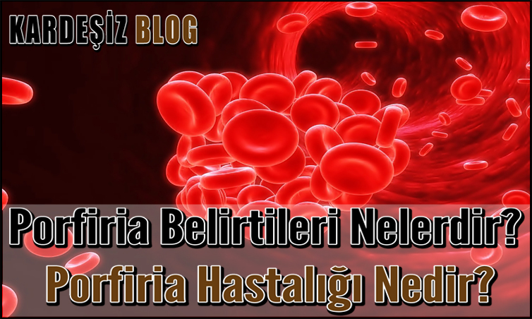 Porfiria Belirtileri Nelerdir