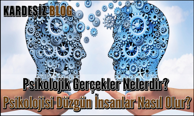 Psikolojik Gerçekler Nelerdir? Psikolojisi Düzgün İnsanlar Nasıl Olur?