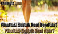 Vücuttaki Elektrik Nasıl Boşaltılır