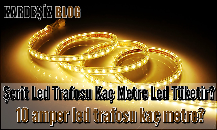 Şerit Led Trafosu Kaç Metre Led Tüketir