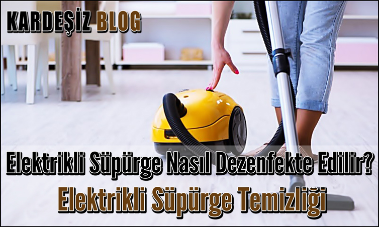 Elektrikli Süpürge Nasıl Dezenfekte Edilir