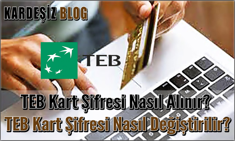 TEB Kart Şifresi Nasıl Alınır