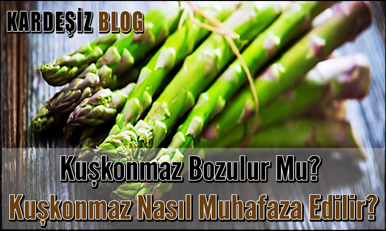 Kuşkonmaz Bozulur Mu