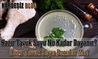 Hazır Tavuk Suyu Ne Kadar Dayanır