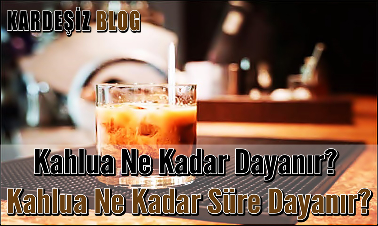 Kahlua Ne Kadar Dayanır