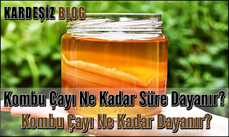 Kombu Çayı Ne Kadar Süre Dayanır