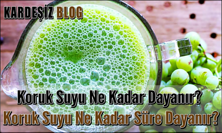 Koruk Suyu Ne Kadar Dayanır