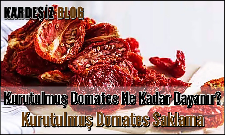 Kurutulmuş Domates Ne Kadar Dayanır