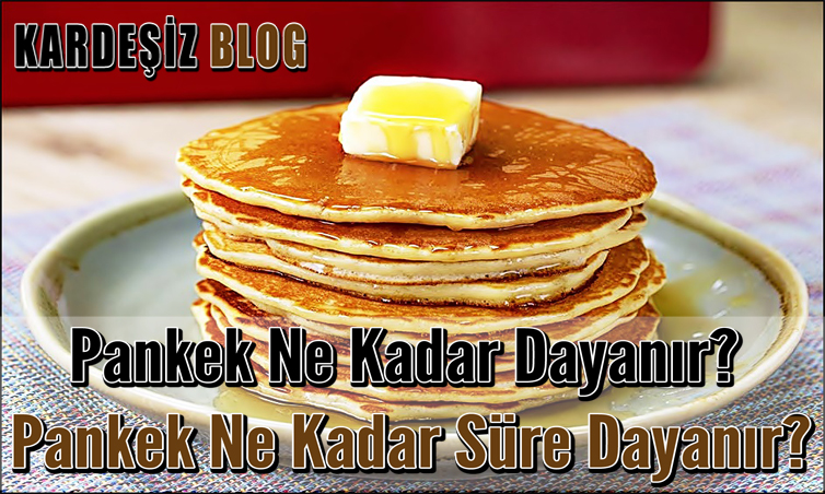 Pankek Ne Kadar Dayanır