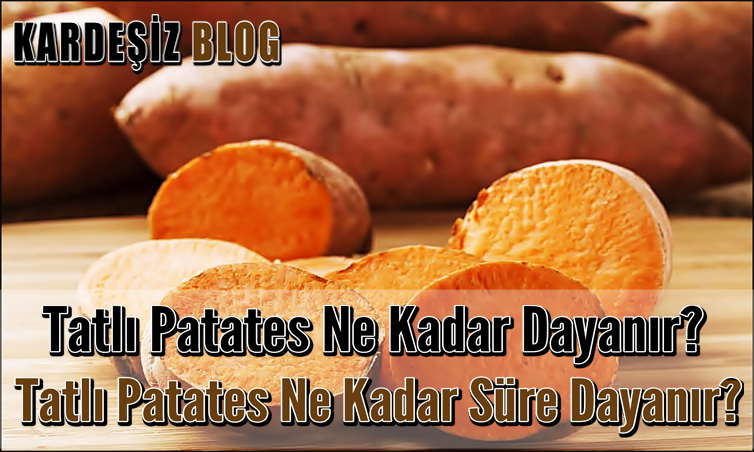 Tatlı Patates Ne Kadar Dayanır