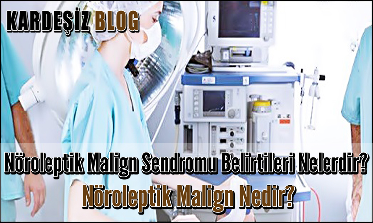 Nöroleptik Malign Sendromu Belirtileri Nelerdir