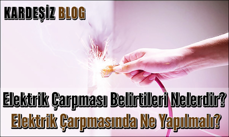 Elektrik Çarpması Belirtileri Nelerdir