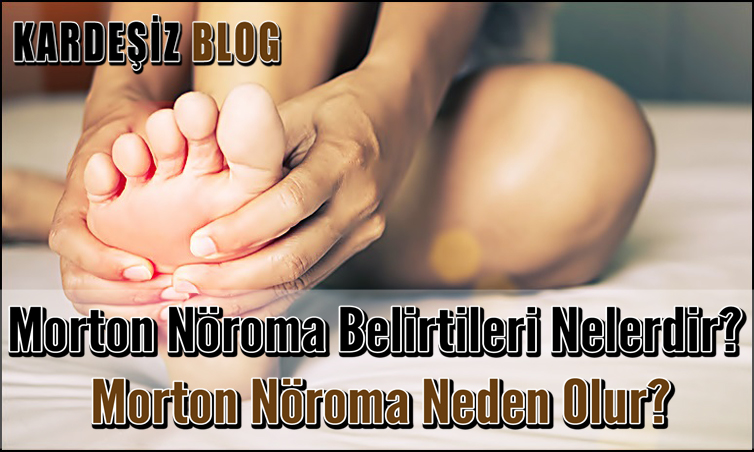 Morton Nöroma Belirtileri Nelerdir