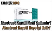 Aknetrent Kapsül Nasıl Kullanılır